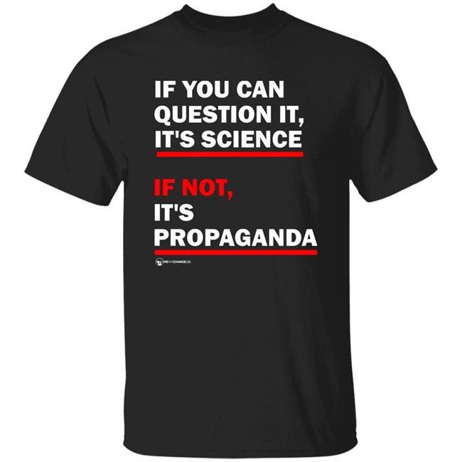 If You Can't Question It It Science If Not It's Propaganda Shirt Wearechange Merch Can You Question It Shirt Hoodie Sweatshirt