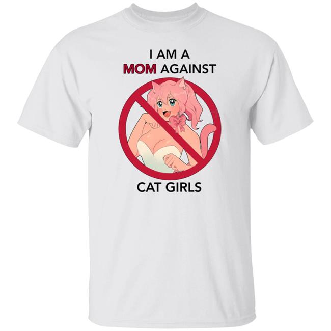 I Am A Mom Against Cat Girls Shirt Hoodie Sweatshirt