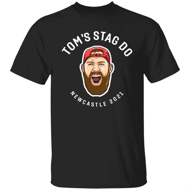 Tom's Stag Do New Castle 2021 Shirt Tshirtexpert Tom's Stag Do Newcastle 2021 Shirt Hoodie Sweatshirt