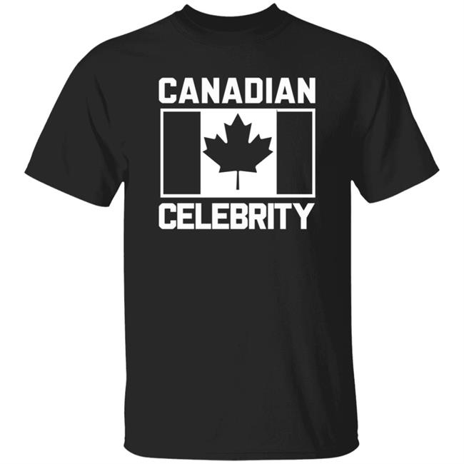 Canadian Celebrity Shirt Hoodie Sweatshirt