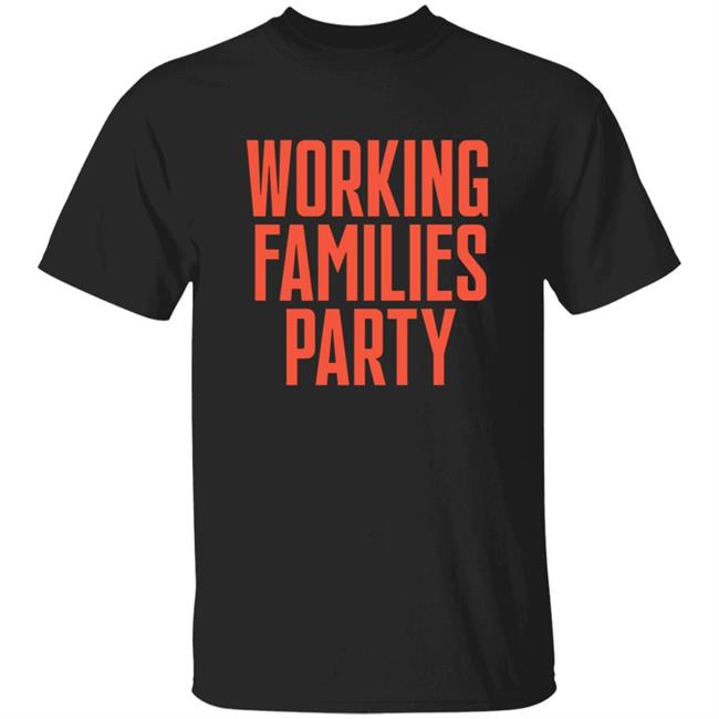 Working Families Party Shirt Hoodie Sweatshirt