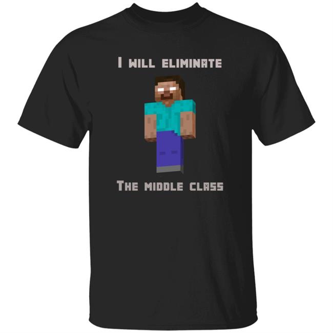 I Will Eliminate The Middle Class Herobrine Shirt Hoodie Sweatshirt