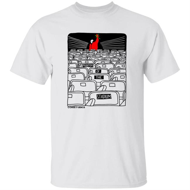 Phantom Of The Stadium T-Shirt Shop.Consequence Phantom Of The Stadium Shirt Hoodie Sweatshirt