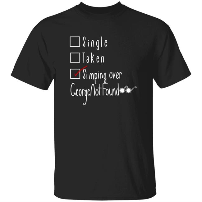 Single Taken Simping Over Georgenot Found Shirt Hoodie Sweatshirt