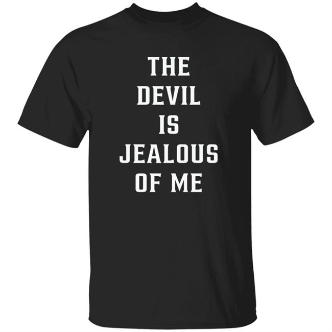 The Devil Is Jealous Of Me T Shirt Hoodie Sweatshirt