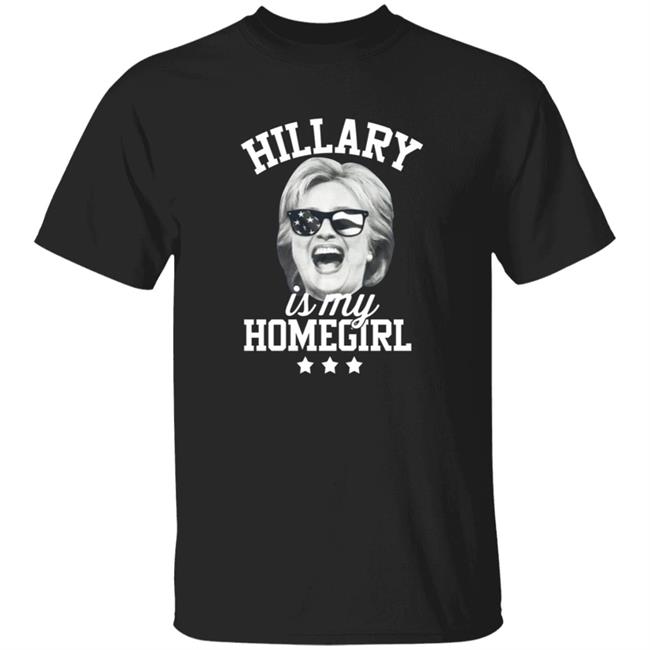 Hillary Is My Homegirl Shirt Hoodie Sweatshirt