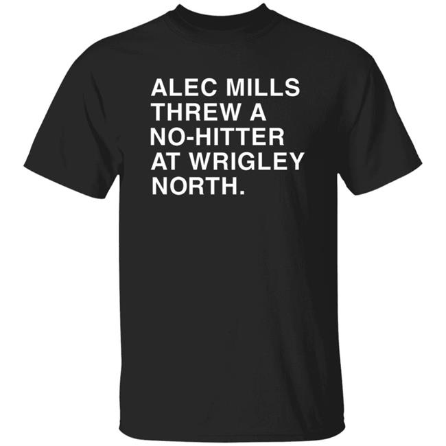 Alec Mills Threw A No-Hitter At Wrigley North Shirt Hoodie Sweatshirt