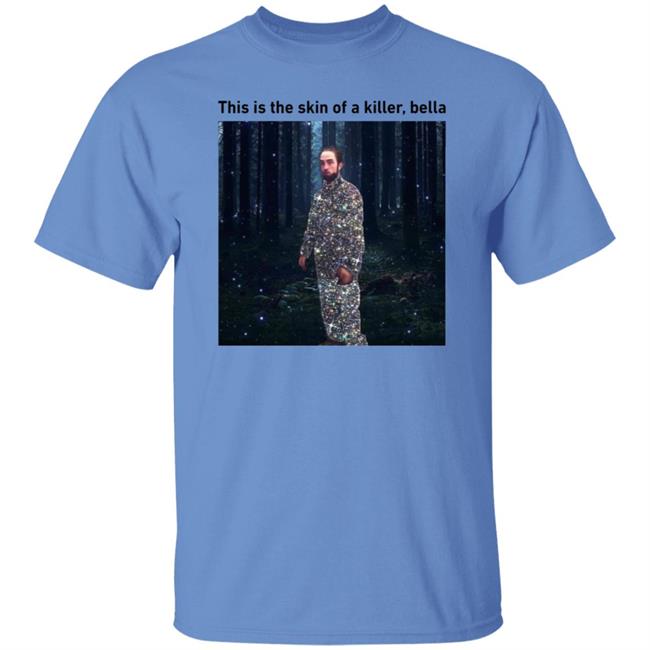 This Is The Skin Of A Killer Bella Shirt Hoodie Sweatshirt This Is The Skin Of A Killer Bella Shirt Hoodie Sweatshirt