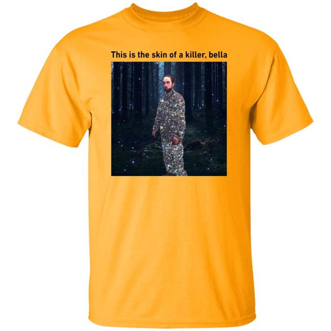 This Is The Skin Of A Killer Bella Shirt Hoodie Sweatshirt This Is The Skin Of A Killer Bella Shirt Hoodie Sweatshirt