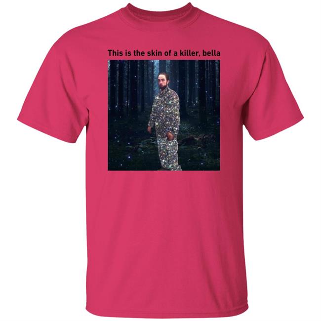 This Is The Skin Of A Killer Bella Shirt Hoodie Sweatshirt This Is The Skin Of A Killer Bella Shirt Hoodie Sweatshirt