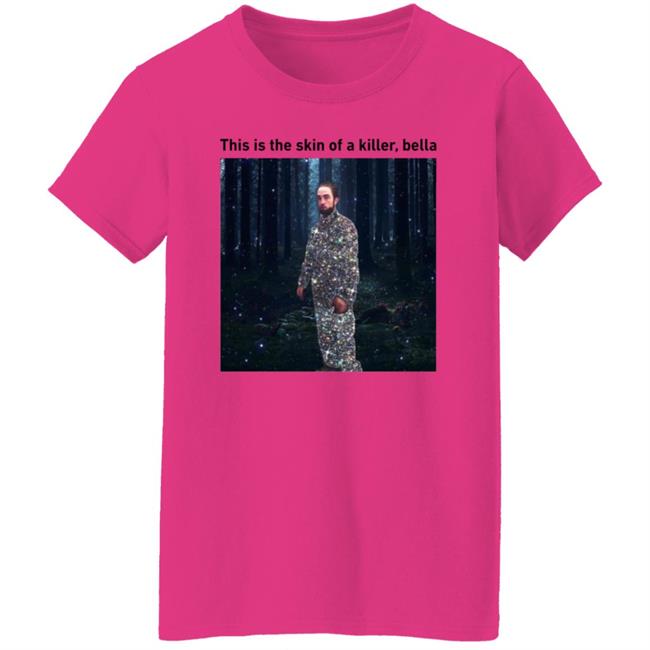 This Is The Skin Of A Killer Bella Shirt Hoodie Sweatshirt This Is The Skin Of A Killer Bella Shirt Hoodie Sweatshirt