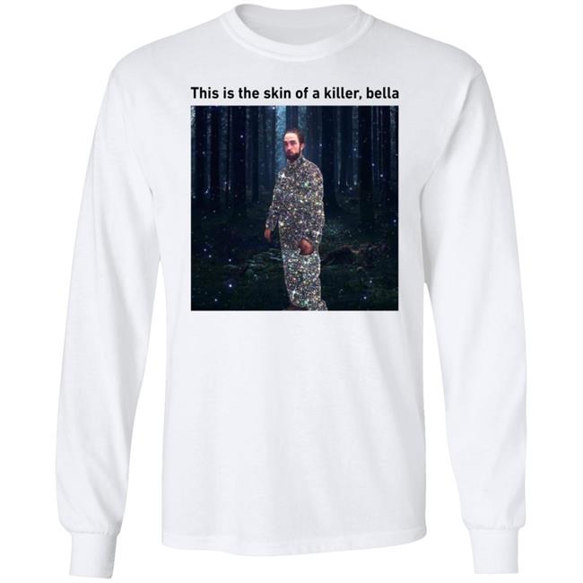 This Is The Skin Of A Killer Bella Shirt Hoodie Sweatshirt This Is The Skin Of A Killer Bella Shirt Hoodie Sweatshirt