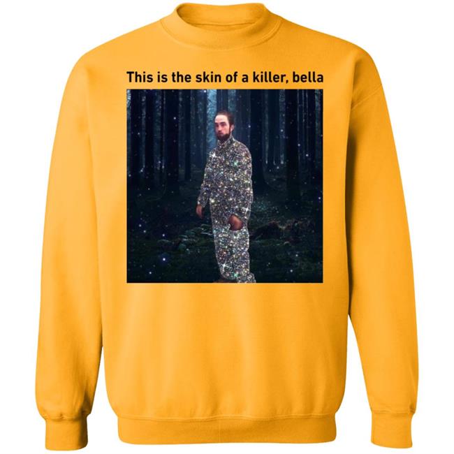 This Is The Skin Of A Killer Bella Shirt Hoodie Sweatshirt This Is The Skin Of A Killer Bella Shirt Hoodie Sweatshirt