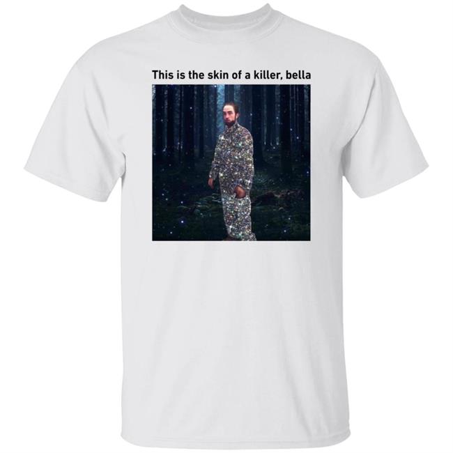 This Is The Skin Of A Killer Bella Shirt Hoodie Sweatshirt