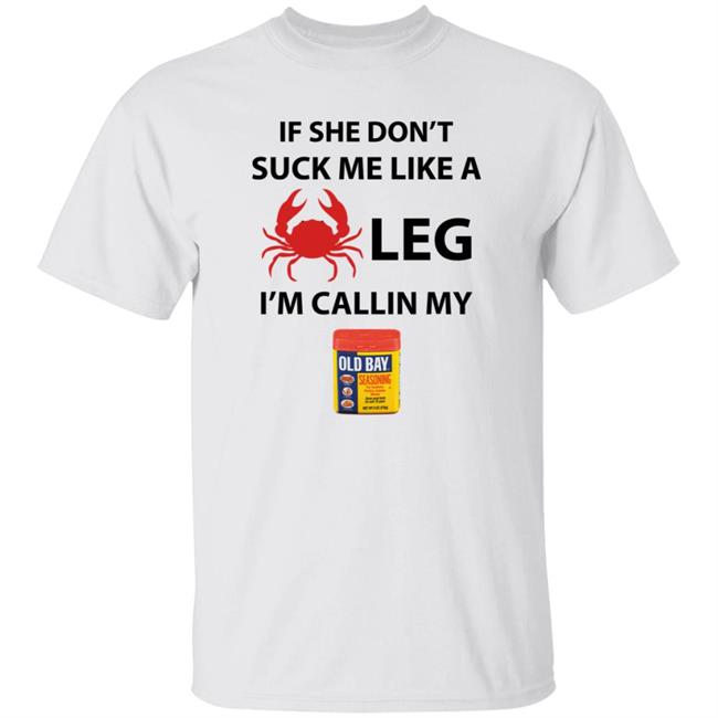 If She Don’T Suck Me Like A Crab Leg I’M Calling My Old Bay Shirt Hoodie Sweatshirt