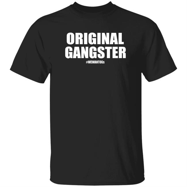Original Gangster We Want Ogs Shirt Mark Long Original Gangster We Want Ogs T Shirt Hoodie Sweatshirt