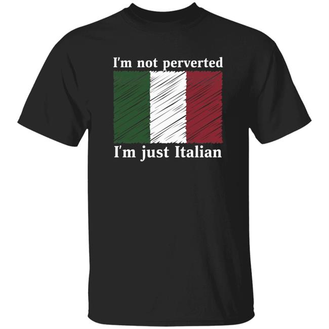 Im Not Perverted Just Italian Shirt Hoodie Sweatshirt