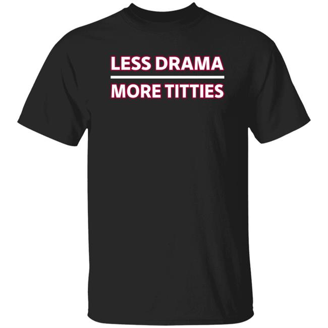 Less Drama More Titties Shirt Cryptokristalapparelco Merch Less Drama More Titties Shirt Hoodie Sweatshirt