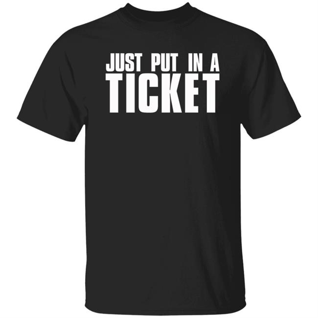 Just Put In a Ticket Shirt Hoodie Sweatshirt