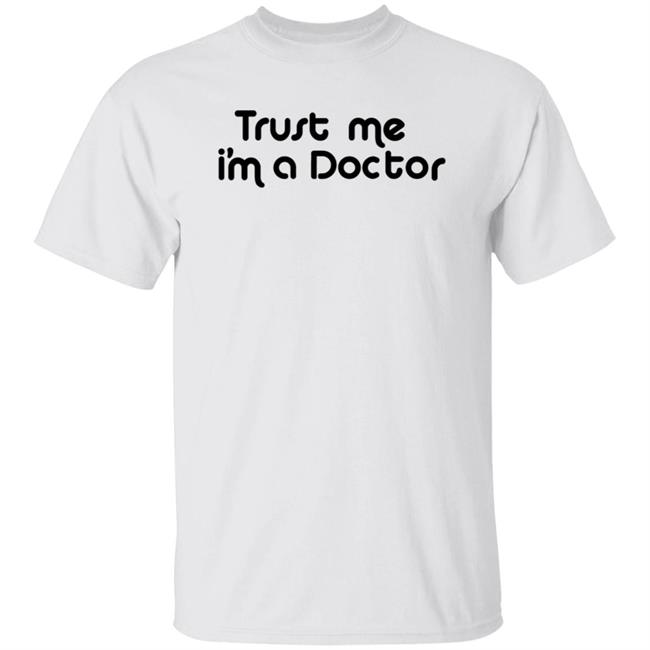 Trust Me I’M A Doctor Shirt Wfkars Trust Me I'm A Doctor Shirt Hoodie Sweatshirt