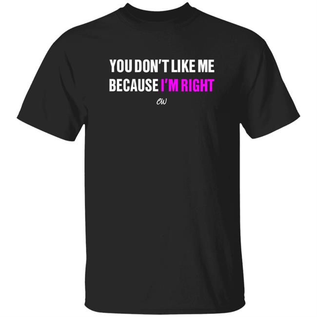 You Don't Like Me Because I'm Right Shirt Officialchristianwalker Store You Don't Like Me Because I'm Right Shirt Hoodie Sweatshirt