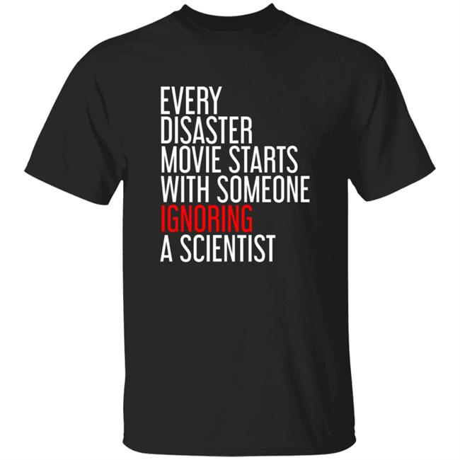 Every Disaster Movie Starts With Someone Ignoring A Scientist Shirt Hoodie Sweatshirt