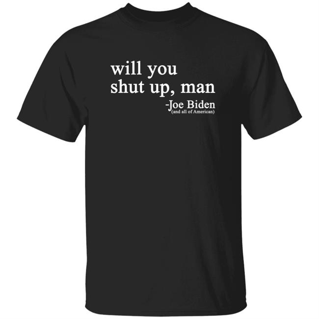 Will You Shut Up Man Joe Biden And All Of American Shirt Hoodie Sweatshirt
