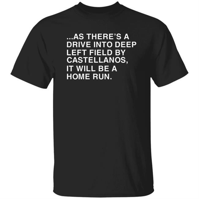 As There's A Drive Into Deep Left Field By Castellanos It Will Be A Home Run T Shirt Hoodie Sweatshirt