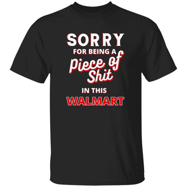 Sorry For Being A Piece Of Shit In This Walmart Shirt Smoothbrains Pos In This Walmart Shirt Hoodie Sweatshirt