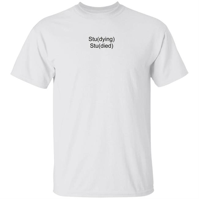 Stu(Dying) Stu(Died) Shirt Moleculestore Stu(Dying) Stu(Died) Shirt Hoodie Sweatshirt