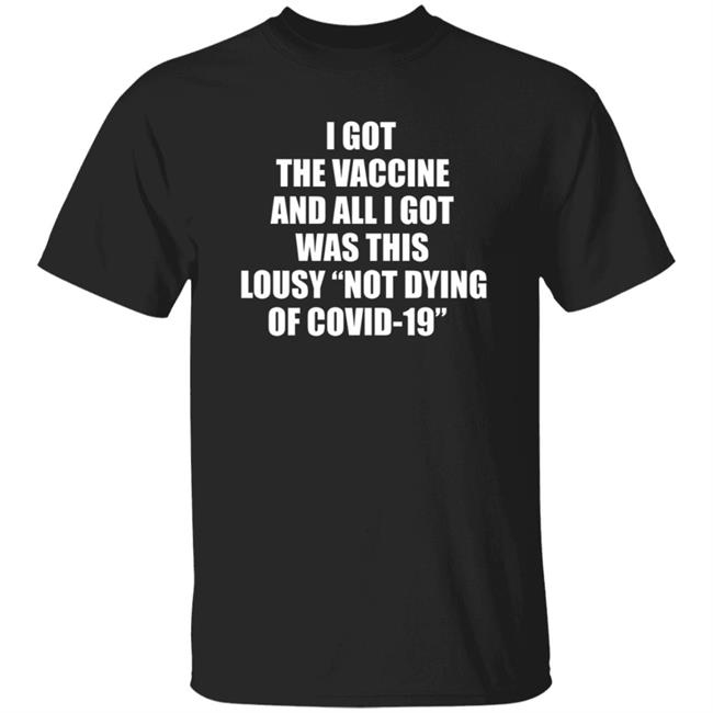 Vu - I Got The Vaccine And All I Got Was This Lousy Not Dying Of Covid 19 Shirt