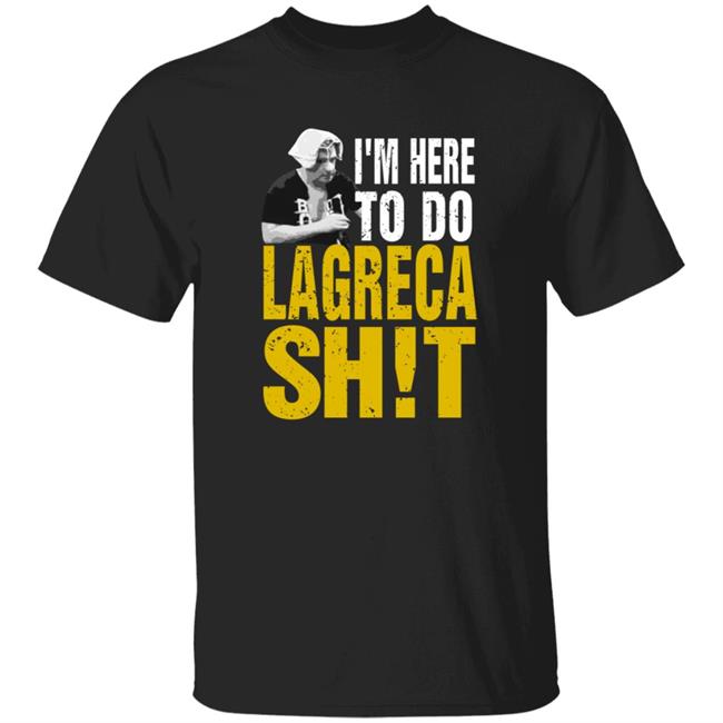 MyNhung - Prowrestlingtees Merch I'm Here To Do Lagreca Shit Shirt Hoodie Sweatshirt