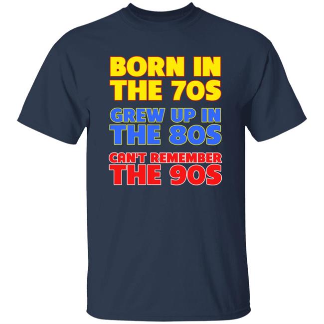 Vu - Born In The 70S Grew Up In The 80S Can't Remember The 90S Shirt Too Ola To Grow Up Store Hoodie Sweatshirt