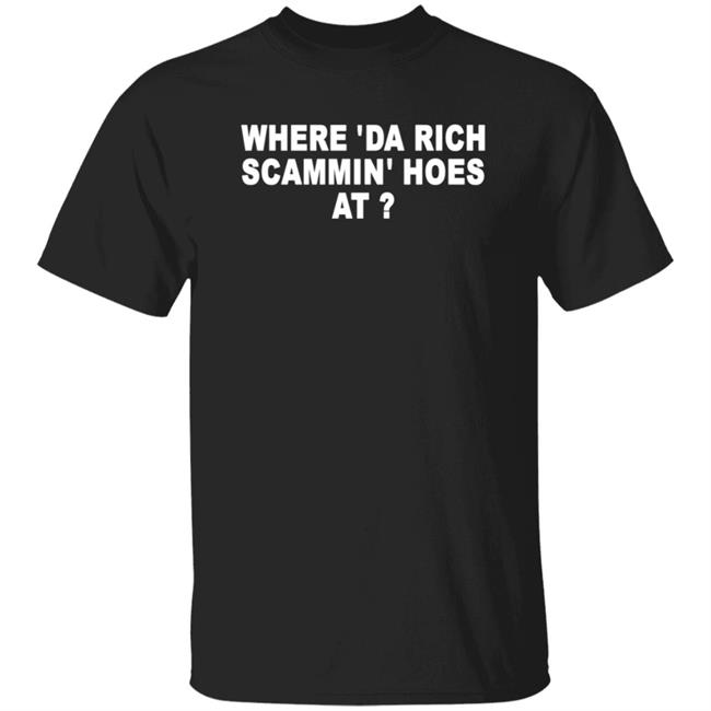 MyNhung - Where 'Da Rich Scammin' Hoes At Shirt Thouxanbanfauni Where 'Da Rich Scammin' Hoes At Shirt Hoodie Sweatshirt