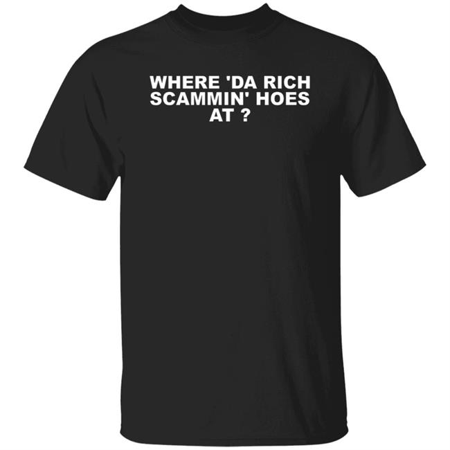 Where Da Rich Scammin Hoes At Shirt Thouxanbanfauni Where Da Rich Scammin Hoes At Shirt Hoodie Sweatshirt