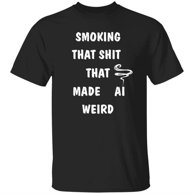 Vu - Smoking That Shit That Made Al Weird Shirt Hoodie Sweatshirt
