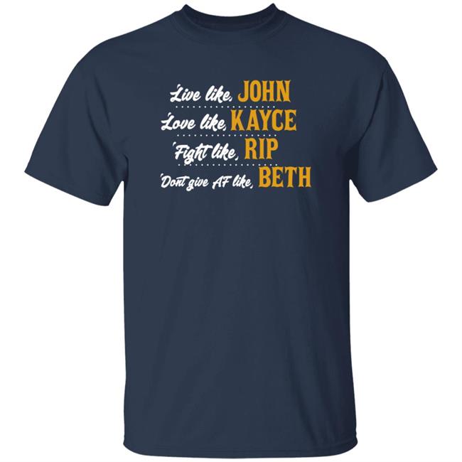 MyNhung - Live Like John Love Like Kayce Fight Like Rip Dont Give At Like Beth Shirt Kevin Costner