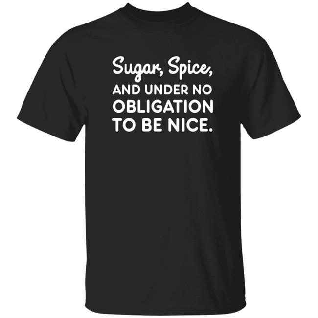 MyNhung - Sugar Spice And Under No Obligation To Be Nice Shirt Lookhuman Merch