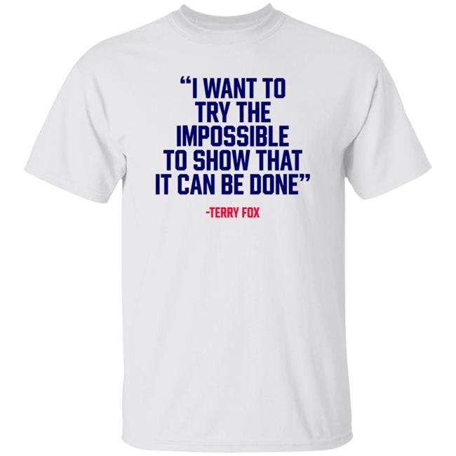 I Want To Try The Impossible To Show That It Can Be Done Shirt Terryfoxcanada I Want To Try The Impossible To Show That It Can Be Done Shirt Hoodie Sweatshirt