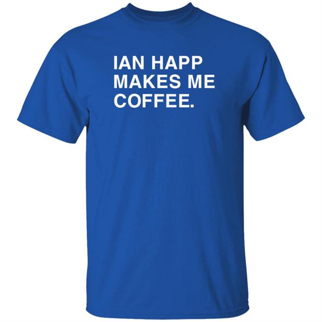 HoangAnh - Ian Happ Makes Me Coffee Shirt Obvious Shirts Shop Ian Happ Makes Me Coffee Shirt
