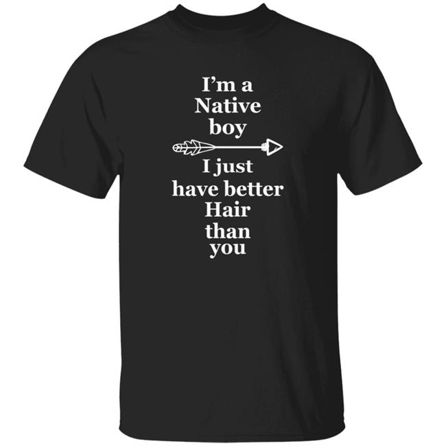 HoangAnh - I'm A Native Boy I Just Have Better Hair Than You Shirt Indigenous I'm A Native Boy I Just Have Better Hair Than You Shirt
