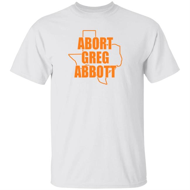 Vu - Abort Greg Abbott Shirt Texas Abort Greg Abbott Shirt Ban Off Our Bodies Shirt