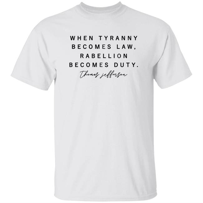 When Tyranny Becomes Law Rebellion Becomes Duty Shirt Scott Jensen Drscottjensen When Tyranny Becomes Law Rebellion Becomes Duty Shirt Hoodie Sweatshirt