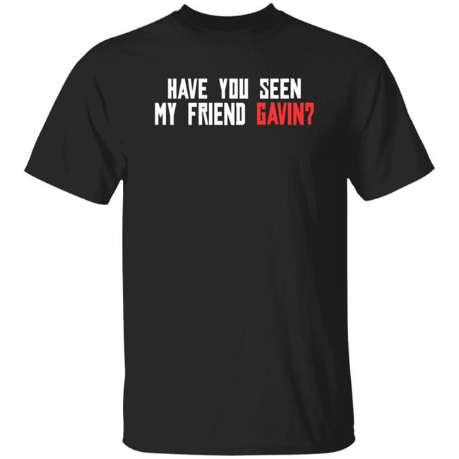 Have You Seen My Friend Gavin Shirt R/Reddeadredemption2 Have You Seen My Friend Gavin Shirt Hoodie Sweatshirt