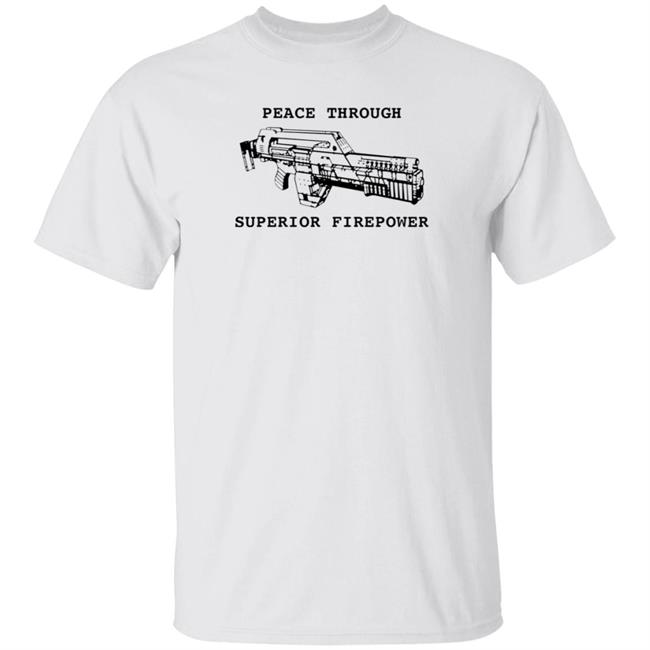Peace Through Superior Firepower Shirt Famousinreal Peace Through Superior Firepower Shirt Hoodie Sweatshirt