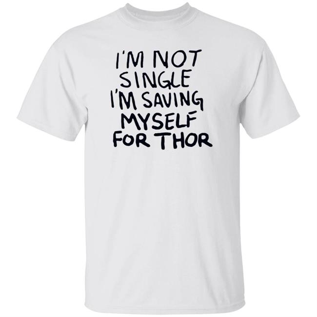 I'm Not Single I'm Saving My Self For Thor Shirt Parkernromanoff I'm Not Single I'm Saving My Self For Thor Shirt Hoodie Sweatshirt