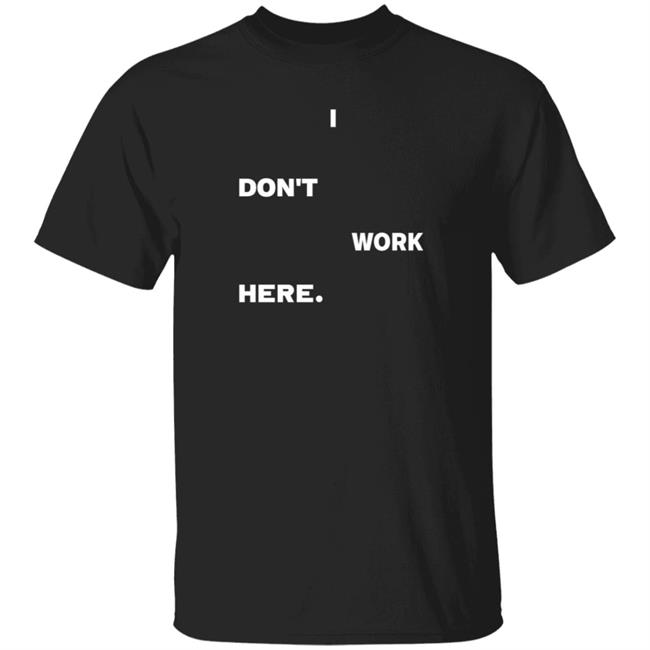Uyen - I Don't Work Here Shirt Arlanwashere I Don't Work Here Shirt Hoodie Sweatshirt