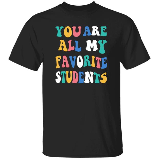 You Are All My Favorite Students Shirt Msfrazzled Store You Are All My Favorite Students Shirt Hoodie Sweatshirt