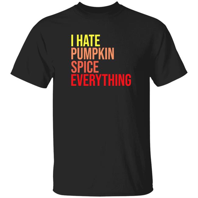 HoangAnh - I Hate Pumpkin Spice Everything Shirt Hassan Sayyed I Hate Pumpkin Spice Everything Shirt
