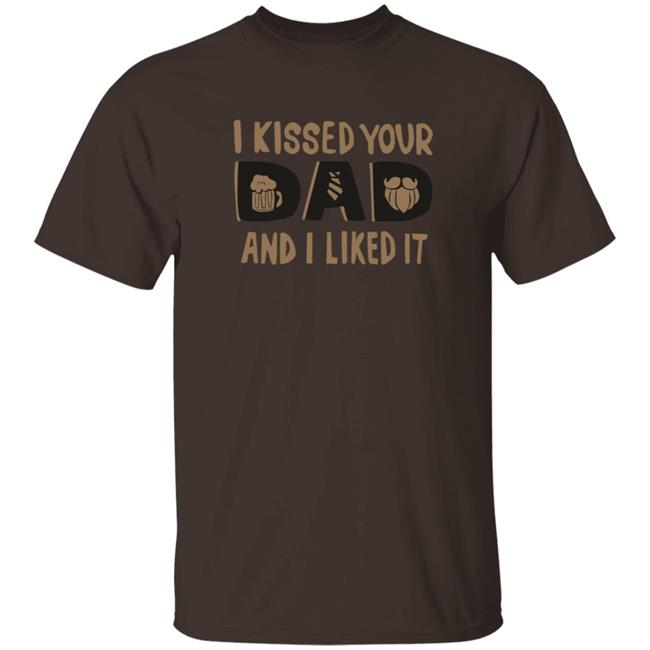 HoangAnh - I Kissed Your Dad And I Liked It Shirt Ethancostas I Kissed Your Dad And I Liked It Shirt
